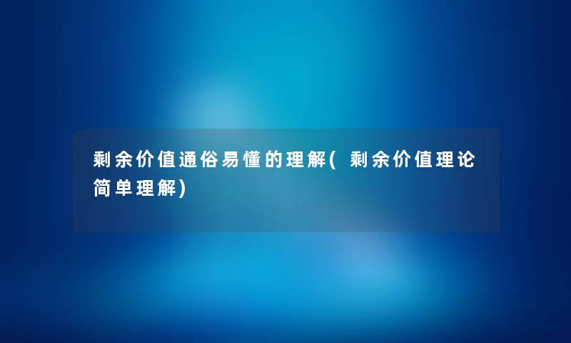 剩余价值通俗易懂的理解(剩余价值理论简单理解)