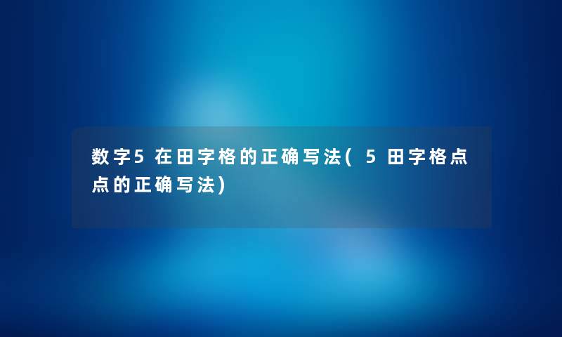 数字5在田字格的正确写法(5田字格点点的正确写法)