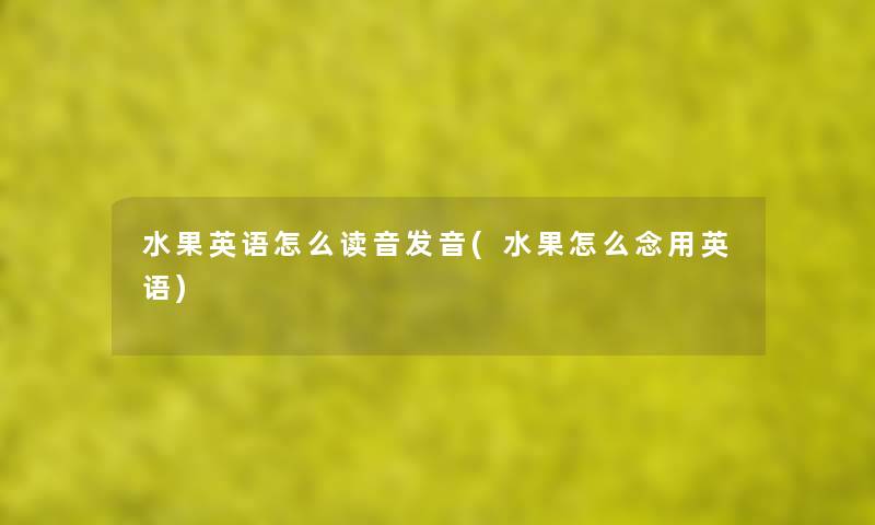 水果英语怎么读音发音(水果怎么念用英语) 水果英语怎么读音发音(水果怎么念用英语)