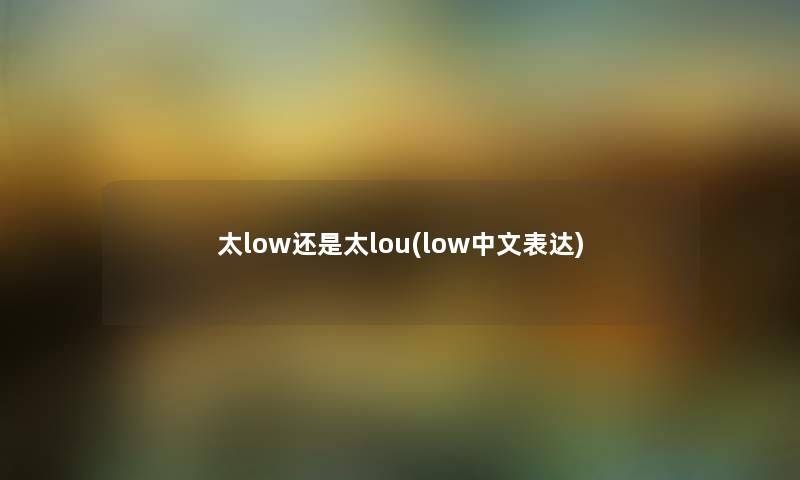 太low还是太lou(low中文表达)