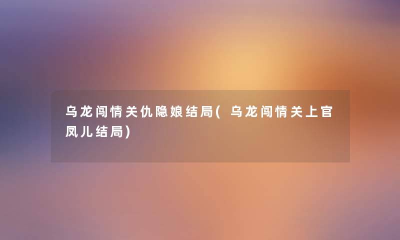 乌龙闯情关仇隐娘结局(乌龙闯情关上官凤儿结局) 乌龙闯情关仇隐娘结局(乌龙闯情关上官凤儿结局)