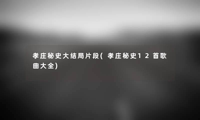 孝庄秘史大结局片段(孝庄秘史12首歌曲大全)