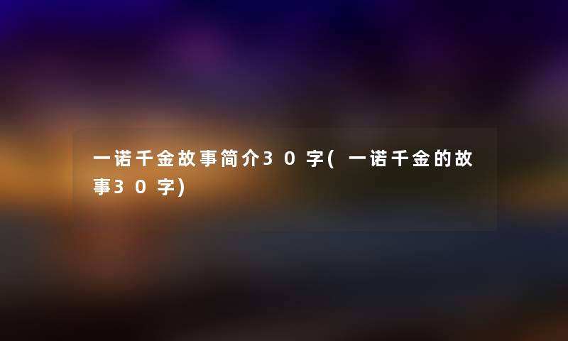 一诺千金故事简介30字(一诺千金的故事30字) 一诺千金故事简介30字(一诺千金的故事30字)