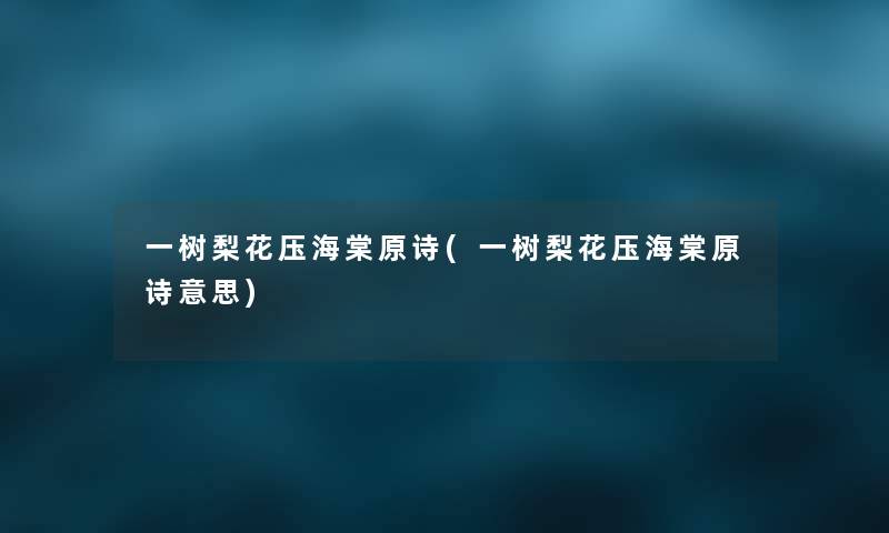 一树梨花压海棠原诗(一树梨花压海棠原诗意思) 一树梨花压海棠原诗(一树梨花压海棠原诗意思)