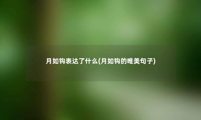 月如钩表达了什么(月如钩的唯美句子) 月如钩表达了什么(月如钩的唯美句子)