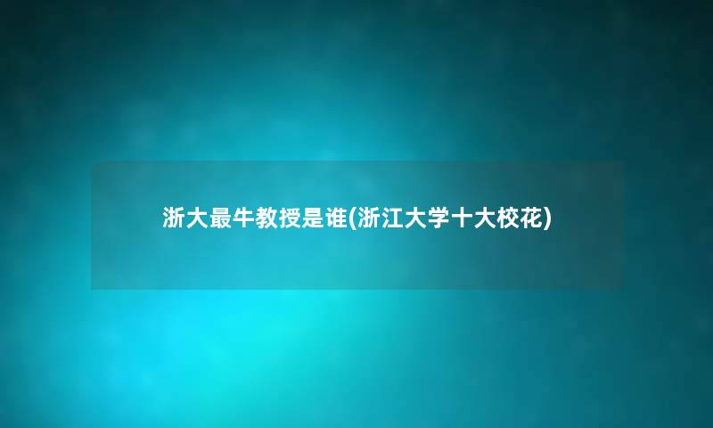 浙大牛教授是谁(浙江大学一些校花) 浙大牛教授是谁(浙江大学一些校花)