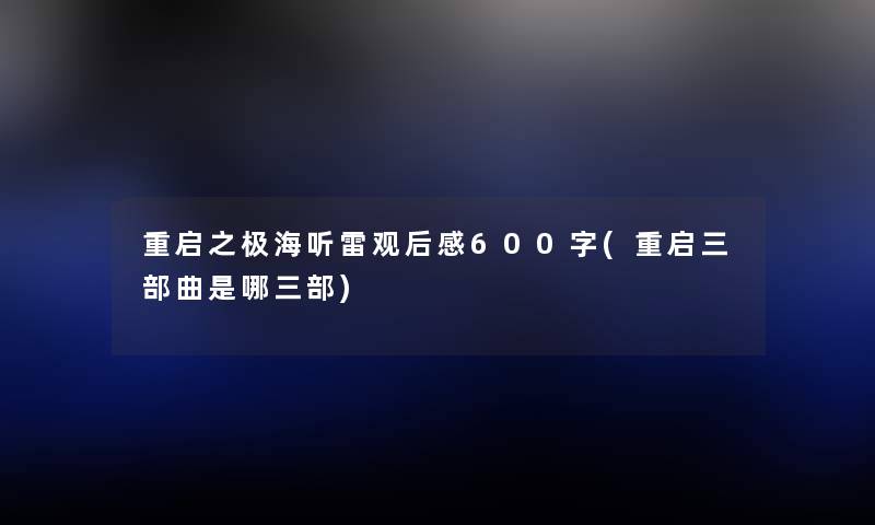 重启之极海听雷观后感600字(重启三部曲是哪三部) 重启之极海听雷观后感600字(重启三部曲是哪三部)