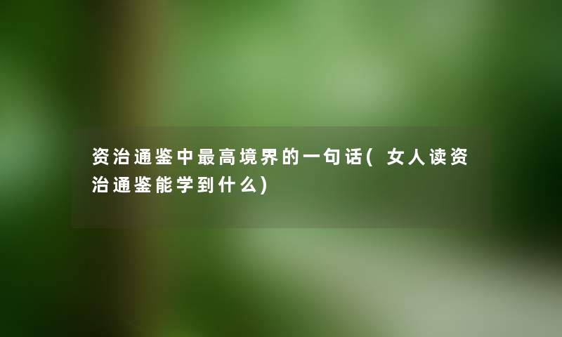 资治通鉴中高境界的一句话(女人读资治通鉴能学到什么) 资治通鉴中高境界的一句话(女人读资治通鉴能学到什么)