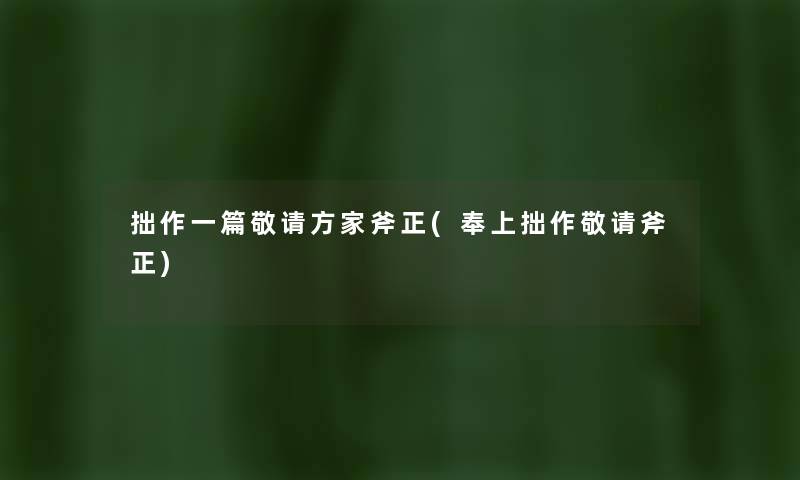 拙作一篇敬请方家斧正(奉上拙作敬请斧正) 拙作一篇敬请方家斧正(奉上拙作敬请斧正)