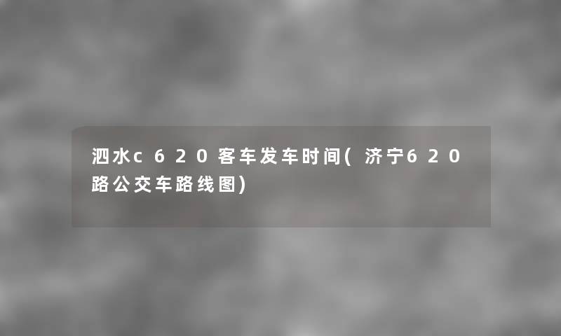 泗水c620客车发车时间(济宁620路公交车路线图) 泗水c620客车发车时间(济宁620路公交车路线图)
