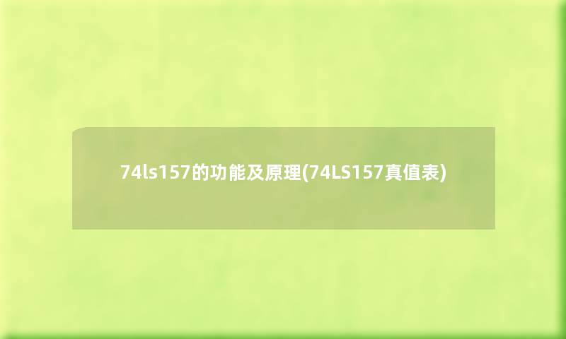 74ls157的功能及原理(74LS157真值表) 74ls157的功能及原理(74LS157真值表)