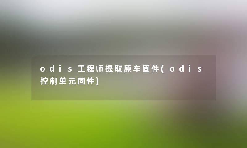odis工程师提取原车固件(odis控制单元固件) odis工程师提取原车固件(odis控制单元固件)
