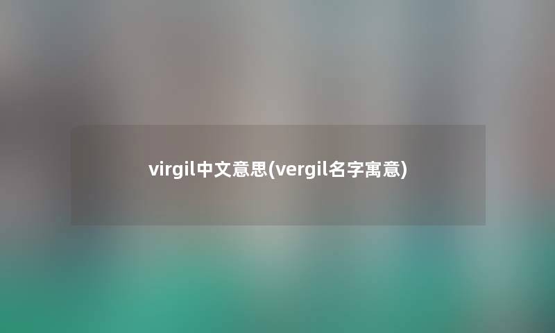 virgil中文意思(vergil名字寓意) virgil中文意思(vergil名字寓意)