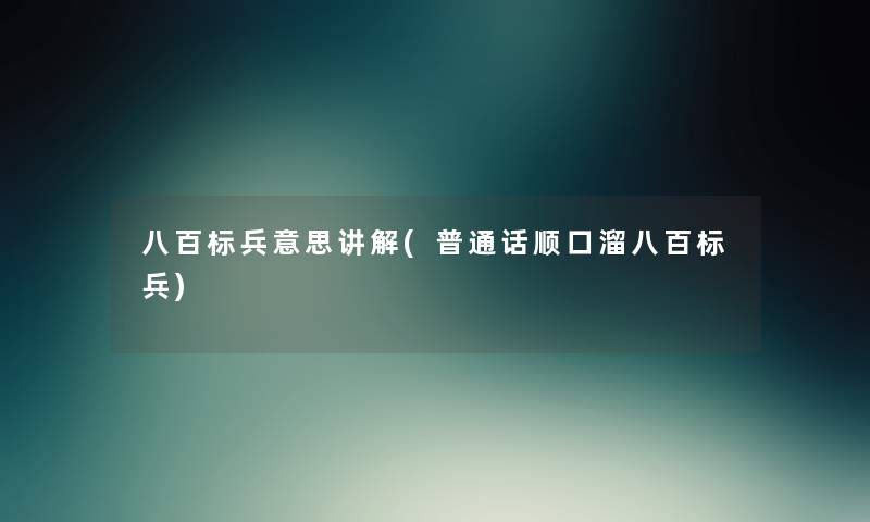 八百标兵意思讲解(普通话顺口溜八百标兵) 八百标兵意思讲解(普通话顺口溜八百标兵)