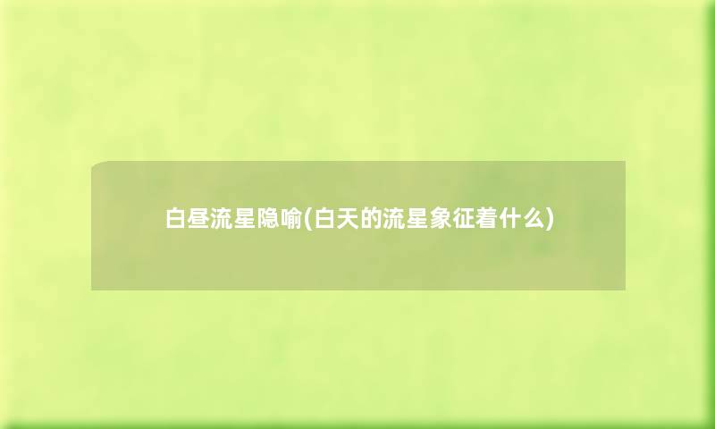 白昼流星隐喻(白天的流星象征着什么) 白昼流星隐喻(白天的流星象征着什么)