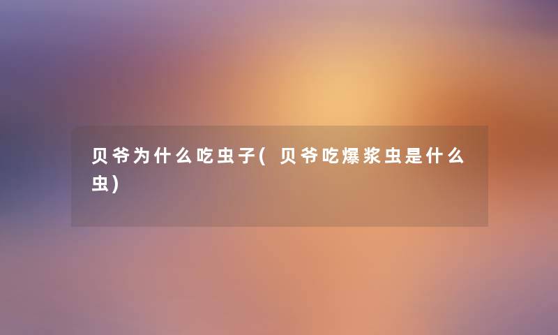 贝爷为什么吃虫子(贝爷吃爆浆虫是什么虫) 贝爷为什么吃虫子(贝爷吃爆浆虫是什么虫)