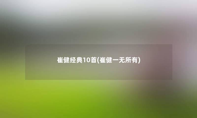 崔健经典10首(崔健一无所有) 崔健经典10首(崔健一无所有)