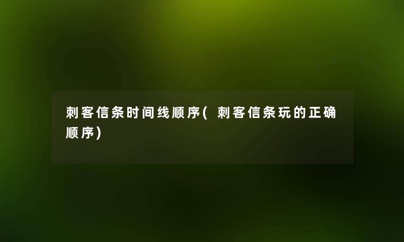 刺客信条时间线顺序(刺客信条玩的正确顺序) 刺客信条时间线顺序(刺客信条玩的正确顺序)