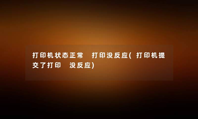 打印机状态正常 打印没反应(打印机提交了打印 没反应) 打印机状态正常 打印没反应(打印机提交了打印 没反应)