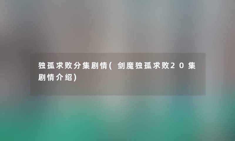 独孤求败分集剧情(剑魔独孤求败20集剧情介绍) 独孤求败分集剧情(剑魔独孤求败20集剧情介绍)