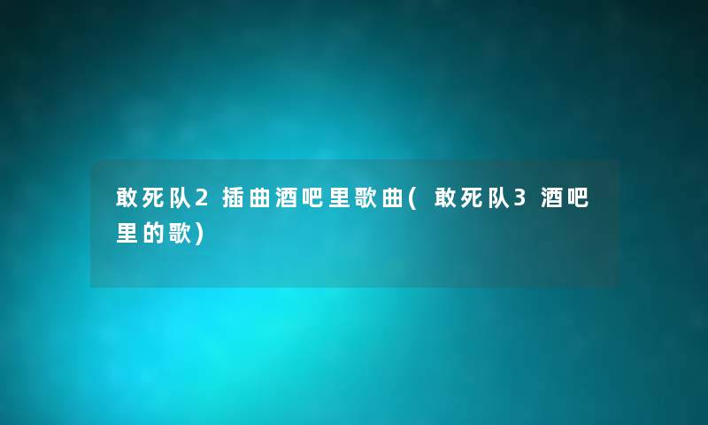 敢死队2插曲酒吧里歌曲(敢死队3酒吧里的歌) 敢死队2插曲酒吧里歌曲(敢死队3酒吧里的歌)