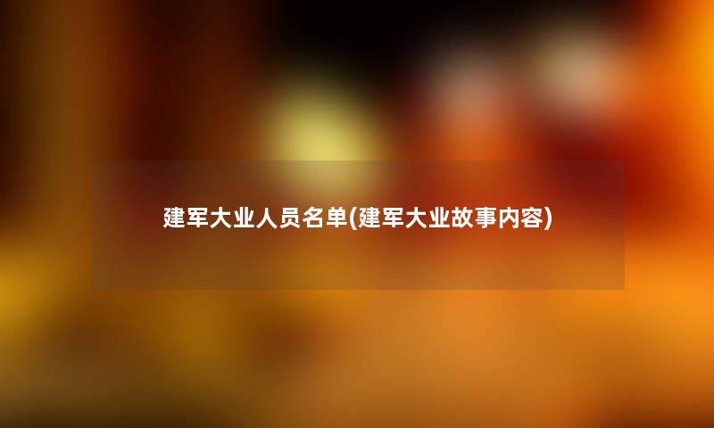 建军大业人员名单(建军大业故事内容) 建军大业人员名单(建军大业故事内容)