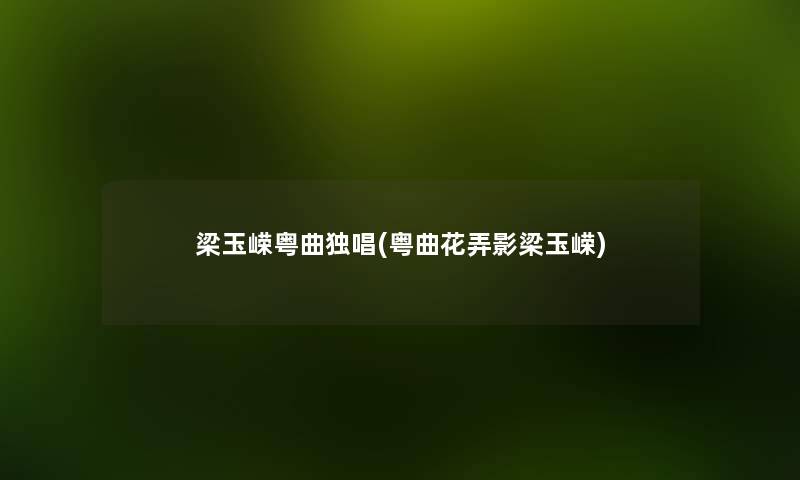 梁玉嵘粤曲独唱(粤曲花弄影梁玉嵘) 梁玉嵘粤曲独唱(粤曲花弄影梁玉嵘)