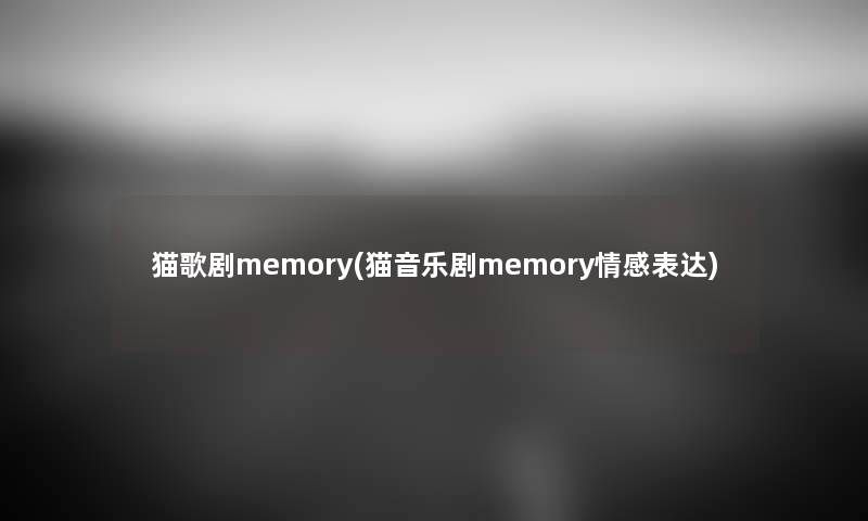 猫歌剧memory(猫音乐剧memory情感表达) 猫歌剧memory(猫音乐剧memory情感表达)