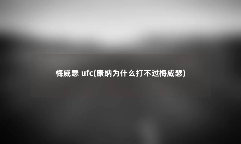 梅威瑟 ufc(康纳为什么打梅威瑟) 梅威瑟 ufc(康纳为什么打梅威瑟)