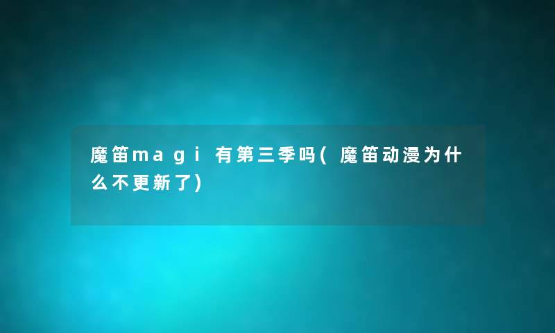 魔笛magi有第三季吗(魔笛动漫为什么不更新了) 魔笛magi有第三季吗(魔笛动漫为什么不更新了)