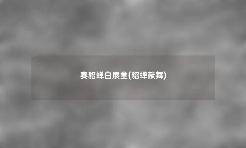 赛貂蝉白展堂(貂蝉献舞) 赛貂蝉白展堂(貂蝉献舞)