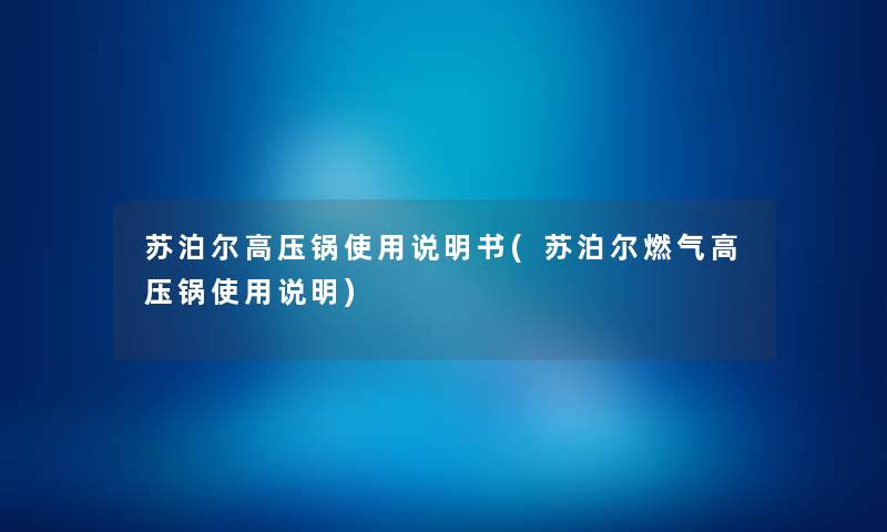 苏泊尔高压锅使用说明书(苏泊尔燃气高压锅使用说明) 苏泊尔高压锅使用说明书(苏泊尔燃气高压锅使用说明)
