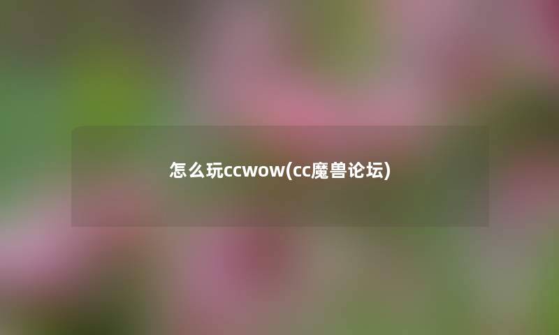 怎么玩ccwow(cc魔兽论坛) 怎么玩ccwow(cc魔兽论坛)