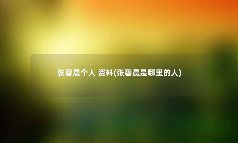 张碧晨个人 资料(张碧晨是哪里的人) 张碧晨个人 资料(张碧晨是哪里的人)