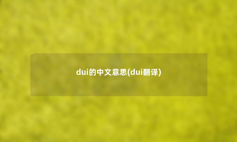 dui的中文意思(dui翻译) dui的中文意思(dui翻译)