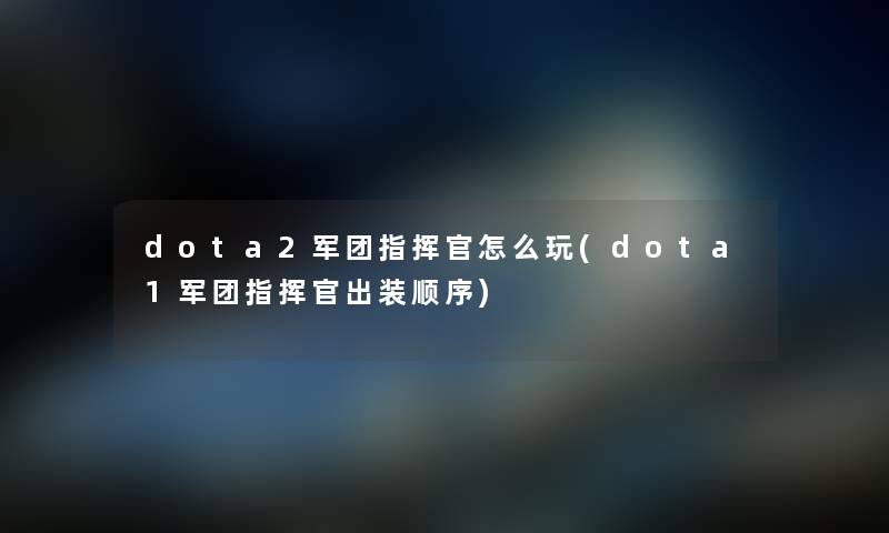dota2军团指挥官怎么玩(dota1军团指挥官出装顺序) dota2军团指挥官怎么玩(dota1军团指挥官出装顺序)