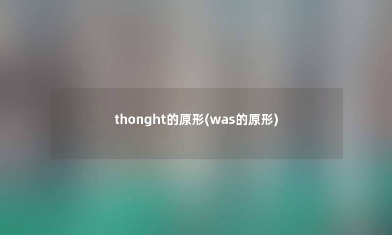 thonght的原形(was的原形) thonght的原形(was的原形)