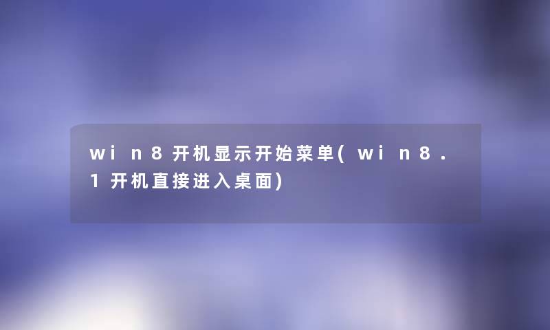 win8开机显示开始菜单(win8.1开机直接进入桌面) win8开机显示开始菜单(win8.1开机直接进入桌面)