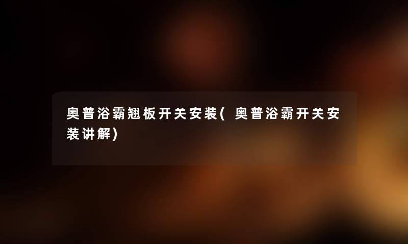 奥普浴霸翘板开关安装(奥普浴霸开关安装讲解) 奥普浴霸翘板开关安装(奥普浴霸开关安装讲解)