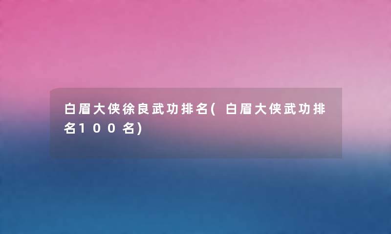 白眉大侠徐良武功推荐(白眉大侠武功推荐几名) 白眉大侠徐良武功推荐(白眉大侠武功推荐几名)