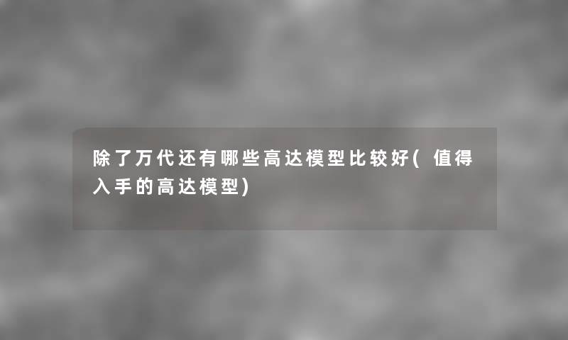 万代还有哪些高达比较好(入手的高达) 万代还有哪些高达比较好(入手的高达)