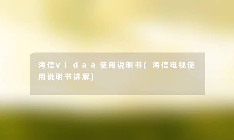 海信vidaa使用说明书(海信电视使用说明书讲解) 海信vidaa使用说明书(海信电视使用说明书讲解)