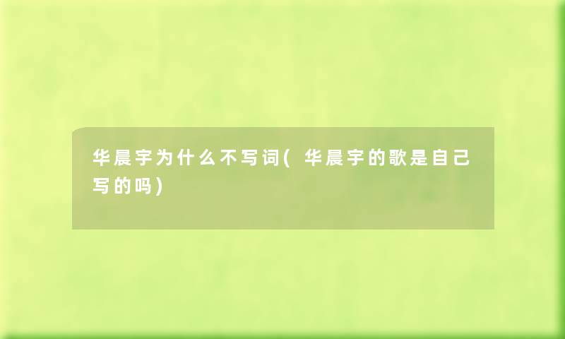 华晨宇为什么不写词(华晨宇的歌是自己写的吗) 华晨宇为什么不写词(华晨宇的歌是自己写的吗)