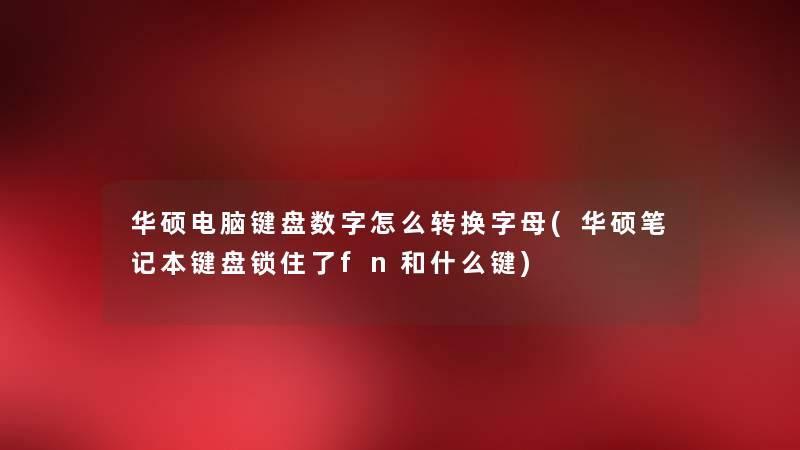 华硕电脑键盘数字怎么转换字母(华硕笔记本键盘锁住了fn和什么键) 华硕电脑键盘数字怎么转换字母(华硕笔记本键盘锁住了fn和什么键)