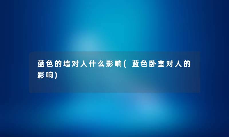 蓝色的墙对人什么影响(蓝色卧室对人的影响) 蓝色的墙对人什么影响(蓝色卧室对人的影响)