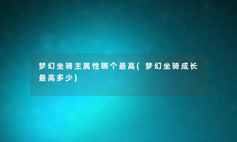 梦幻坐骑主属性哪个高(梦幻坐骑成长高多少)