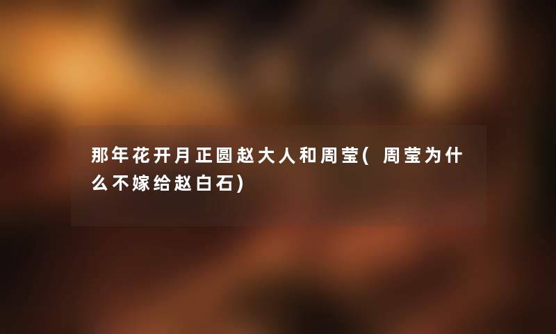 那年花开月正圆赵大人和周莹(周莹为什么不嫁给赵白石)