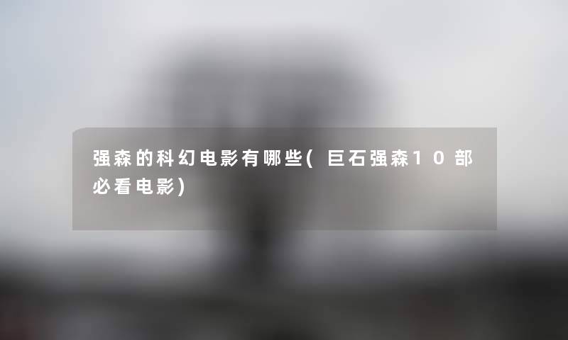 强森的科幻电影有哪些(巨石强森10部必看电影)