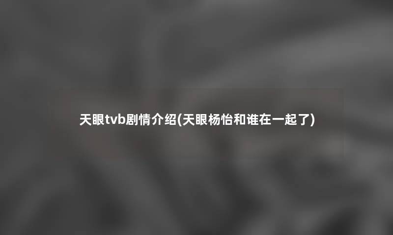 天眼tvb剧情介绍(天眼杨怡和谁在一起了)