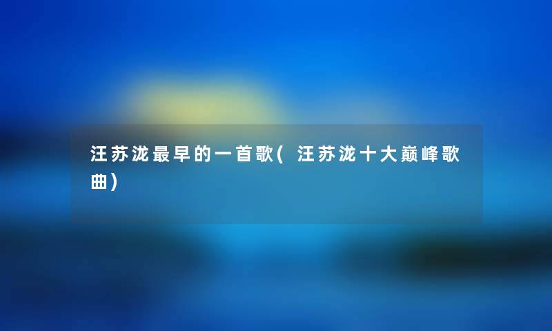 汪苏泷早的一首歌(汪苏泷一些巅峰歌曲)
